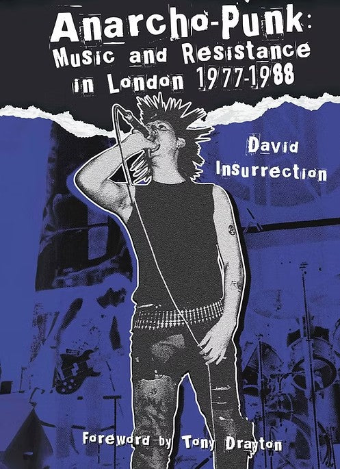 Anarcho-Punk: Music and Resistance in London 1977-1988 by David Insurrection