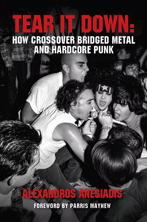 Tear It Down: How Crossover Bridged Metal and Hardcore Punk, by Alexandros Anesiadis