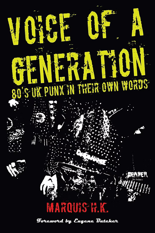 Voice of a Generation: 80’s UK Punx in their own words, by Marquis H.K.