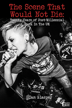 The Scene That Would Not Die: Twenty Years of Post-Millennial Punk In The UK, by Ian Glasper
